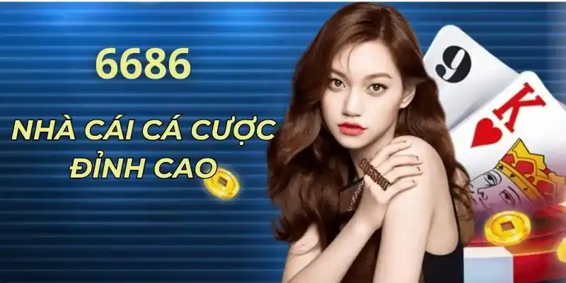 6686 - Nhà cái trực tuyến uy tín, đẳng cấp tại Việt Nam